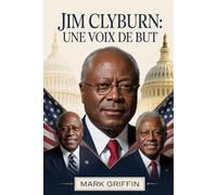 Jim Clyburn: Une voix de but: Le parcours d'un fils du Sud qui a façonné la politique américaine moderne.