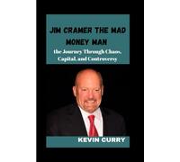 JIM CRAMER THE MAD MONEY MAN: the journey through Chaos, capital and Controversy