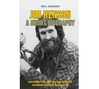Jim Henson - A Short Biography: Exploring the the life and work of an entertainment innovator