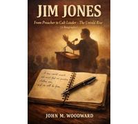 Jim Jones: From Preacher to Cult Leader - The Untold Rise (A Biography)
