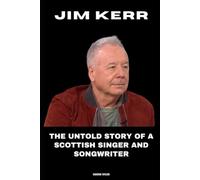 Jim Kerr: The Untold Story of a Scottish Singer and Songwriter