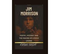 Jim Morrison: Poetry, Mystery, and the Making of a Rock Legend