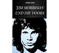 JIM MORRISON UND DIE DOORS: DAS LEBEN, DIE GESCHICHTE UND DIE LEGENDE VON JIM MORRISON UND DEN DOORS