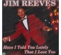 Jim reeves - Jim Reeves - Have I Told You Lately That I Love You (UK Import)