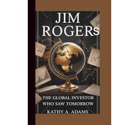 JIM ROGERS: The Global Investor Who Saw Tomorrow