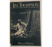 Jim Thompson the Legendary American of Thailand: The Remarkable Career and Strange Disappearance of Jim Thompson