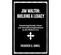 Jim Walton: Building A Legacy: Sustaining Family Values And Transforming Business In The Modern Era