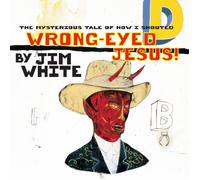 Jim White The Mysterious Tale of How I Shouted Wrong-eyed Jesus (Vinyl)