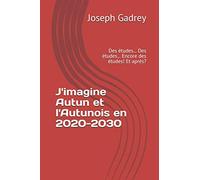 J'imagine Autun et l'Autunois en 2020-2030: Des études... Des études... Encore des études! Et après?