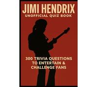 Jimi Hendrix Unofficial Quiz Book: 300 Trivia Questions To Entertain & Challenge Fans