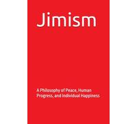 Jimism: A Philosophy of Peace, Human Progress, and Individual Happiness