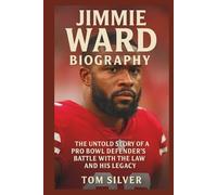 JIMMIE WARD BIOGRAPHY: The Untold Story of a Pro Bowl Defender's Battle with the Law and His Legacy