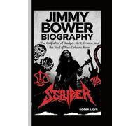 JIMMY BOWER BIOGRAPHY: The Godfather of Sludge - Grit, Groove, and the Soul of New Orleans Metal