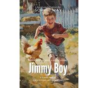 Jimmy Boy By Sophie May (Illustrated & Annotated): A Classic Tale of a Mischievous Lad's Adventures