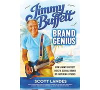 Jimmy Buffett Brand Genius: HOW JIMMY BUFFETT BUILT A GLOBAL BRAND BY INSPIRING OTHERS