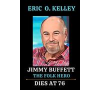 Jimmy Buffett Dies At 76: The Life, Death And Legacy Of The Folk Hero: Jimmy Buffett