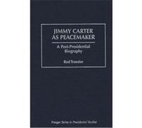 Jimmy Carter As Peacemaker, Praeger Series in Presidential Studies Rod Troester (Auteur)
