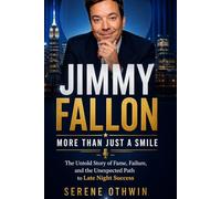 Jimmy Fallon: More Than Just a Smile: The Untold Story of Fame, Failure, and the Unexpected Path to Late Night Success