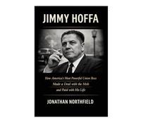 Jimmy Hoffa: How America's Most Powerful Union Boss Made A Deal With The Mob And Paid With His Life