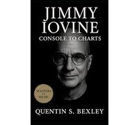 Jimmy Iovine: Console to Charts: Inside the sound of Bruce Springsteen, Patti Smith, Tom Petty, U2, and the studio culture that shaped modern rock production