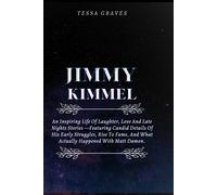 Jimmy Kimmel: An Inspiring Life Of Laughter, Love And Late Nights Stories Featuring Candid Details Of His Early Struggles, Rise To Fame, And What Actually Happened With Matt Damon. (Inspiring Life Bio