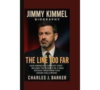 Jimmy Kimmel Biography: Biography: The Line Too Far - How America's Funniest Host Became the Center of a Free Speech Firestorm That Shook Hollywood