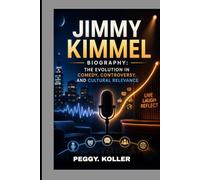 JIMMY KIMMEL BIOGRAPHY: THE EVOLUTION IN COMEDY, CONTROVERSY AND CULTURAL RELEVANCE: UNEXPECTED PATH FROM ENTERTAINMENT TO IMPACTFUL SOCIAL VOICE