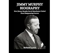 Jimmy Murphy Biography: How Jimmy Murphy Saved Manchester United from Disappearing Forever