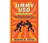 JIMMY USO BIOGRAPHY: Inside the Ring and Out - How a Twin Brother, a Legendary Family, and Unbreakable Will Forged a Champion