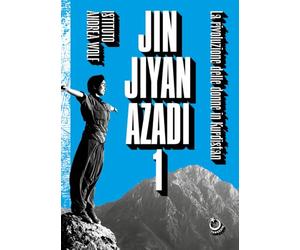 Jin Jiyan Azadi. La rivoluzione delle donne in Kurdistan (Vol. 1)