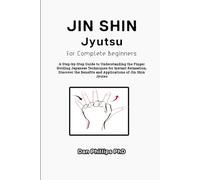 Jin Shin Jyutsu For Complete Beginners: A Step-by-Step Guide to Understanding the Finger Holding Japanese Techniques for Instant Relaxation, Discover the Benefits and Applications of Jin Shin Jyutsu
