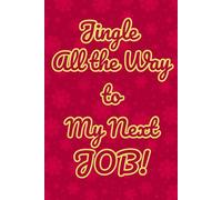 Jingle All the Way to My Next Job!: Funny Christmas Notebook for Coworkers | Sarcastic Office Humor Gag Gift for Secret Santa or White Elephant | Lined Journal