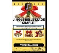 JINGLE BELLS MADE SIMPLE : The Complete Beginner’s Guide To Playing, Practicing And Performing: Learn Rhythm, Hand Control, And Confident Playing From Scratch