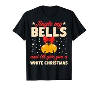 Jingle My Bells and I'll Give You A White Christmas T-Shirt