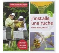 J'installe une ruche dans mon jardin !: Je récolte mon miel, je protège les abeilles