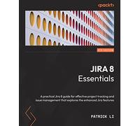 Jira 8 Essentials: Effective project tracking and issue management with enhanced Jira 8.21 and Data Center features, 6th Edition