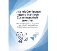 Jira mit Confluence nutzen: Nahtlose Zusammenarbeit erreichen: Effektive Strategien zur Integration von Jira und Confluence in Ihr Projektmanagement-Framework