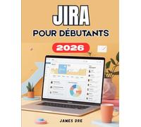 JIRA POUR DÉBUTANTS: Guide complet étape par étape pour maîtriser les tâches, les projets, les équipes et la productivité sur Jira