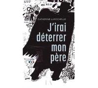 J'irai déterrer mon père - Catherine Larochelle - Quebec Amerique - broché - Roman