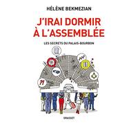 J'irai dormir à l'Assemblée: Les secrets du Palais-Bourbon