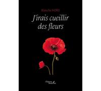 J'irais cueillir des fleurs - Blanche Hors - Baudelaire - broché - Roman