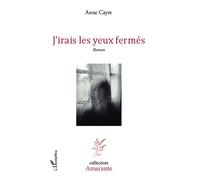 J'irais les yeux fermés Roman - Anne Cayre - L'harmattan - broché - Roman