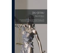 Jiu-Jitsu: A Comprehensive And Copiously Illustrated Treatise On The Wonderful Japanese Method Of Attack And Self-Defense