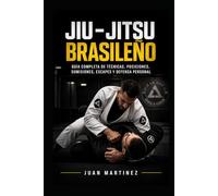 Jiu-Jitsu Brasileño: Guía completa de técnicas, posiciones, sumisiones, escapes y defensa personal