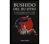 JIU-JITSU BUSHIDO: EL ARTE MARCIAL DE LA VIDA Y LA FILOSOFÍA DE LA LUCHA
