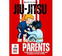 Jiu Jitsu Guide For Parents: Learn How to Teach Your Kids Techniques For Self-defense