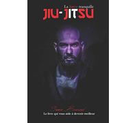 JIU-JITSU LA FORCE TRANQUILLE: Le livre qui vous aide à devenir meilleur