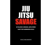 JIU JITSU SAVAGE - My Bloody, Broken, Unfiltered Hunt for Submission Gold