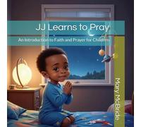 JJ Learns to Pray: An Introduction to Faith and Prayer for Children