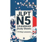 JLPT N5 Grammar Study Sheets: 119 Essential Lessons: Clear, Compact One-Page Grammar Sheets to Build Strong Japanese Foundations and Pass the JLPT N5